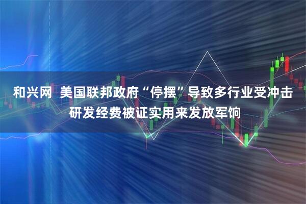 和兴网  美国联邦政府“停摆”导致多行业受冲击 研发经费被证实用来发放军饷