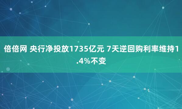 倍倍网 央行净投放1735亿元 7天逆回购利率维持1.4%不变